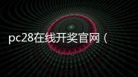 pc28在线开奖官网（pc28开奖官网查询）