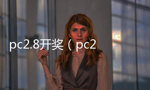 pc2.8开奖(pc28开奖刮刮乐)